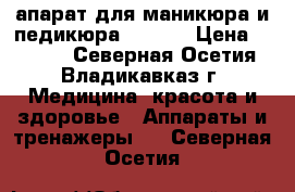 апарат для маникюра и педикюра ruNail › Цена ­ 3 000 - Северная Осетия, Владикавказ г. Медицина, красота и здоровье » Аппараты и тренажеры   . Северная Осетия